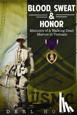 Horn, Derl - Blood, Sweat and Honor: Memoirs of a "Walking Dead Marine" in Vietnam