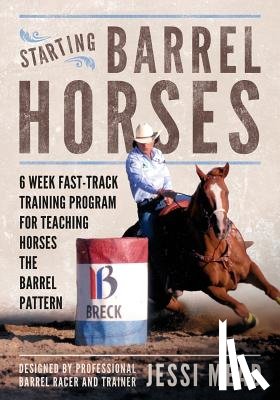 Mead, Jessi - Starting Barrel Horses: 6 week fast track training program for teaching horses the barrel pattern
