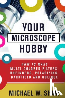 Shaw, Michael - Your Microscope Hobby: How To Make Multi-colored Filters: Rheinberg, Polarizing, Darkfield and Oblique