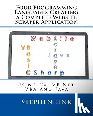 Link, Stephen - Four Programming Languages Creating a Complete Website Scraper Application: Using C#, VB.Net, VBA and Java