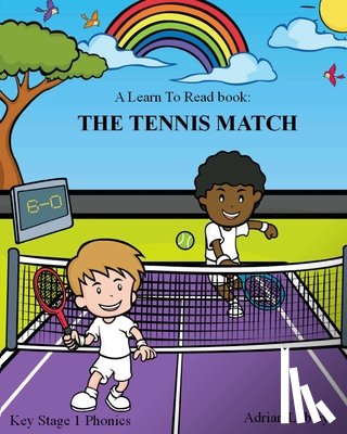 Lobley, Adrian - A Learn To Read book: The Tennis Match: A Key Stage 1 Phonics children's tennis adventure book. Assists with reading, writing and numeracy.