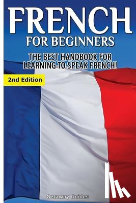 Guides, Getaway - French for Beginners: The Best Handbook for Learning to Speak French!