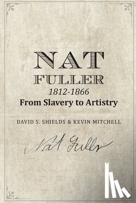 Mitchell, Kevin - Nat Fuller: 1812-1866 From Slavery to Artistry: The Life and Work of the "Presiding Genius" of Charleston Cuisine