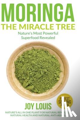 Louis, Joy - Moringa The Miracle Tree: Nature's Most Powerful Superfood Revealed, Nature's All In One Plant for Detox, Natural Weight Loss, Natural Health