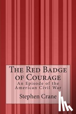 Crane, Stephen - The Red Badge of Courage: An Episode of the American Civil War
