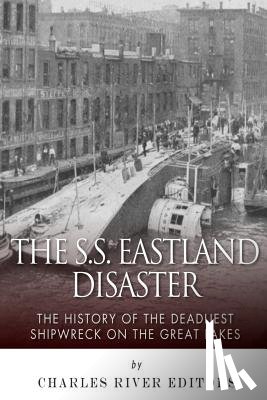 Charles River - The SS Eastland Disaster: The History of the Deadliest Shipwreck on the Great Lakes