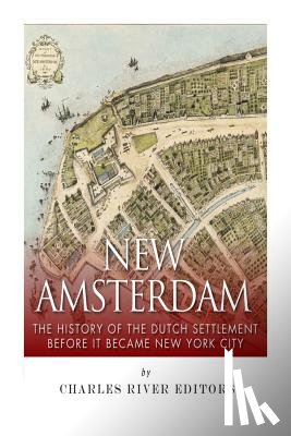 Charles River - New Amsterdam: The History of the Dutch Settlement Before It Became New York City