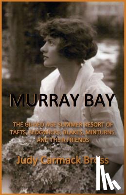 Bross, Judy C. - Murray Bay: The Gilded Age Resort of Tafts, Sedgwicks, Blakes, Minturns, and Their Friends