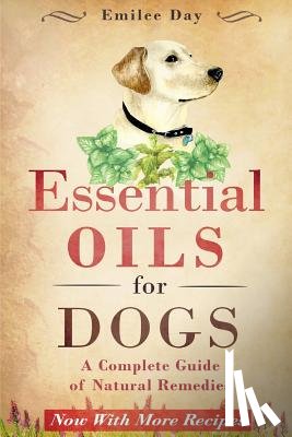 Day, Emilee - Essential Oils for Dogs: A Complete Guide of Natural Remedies