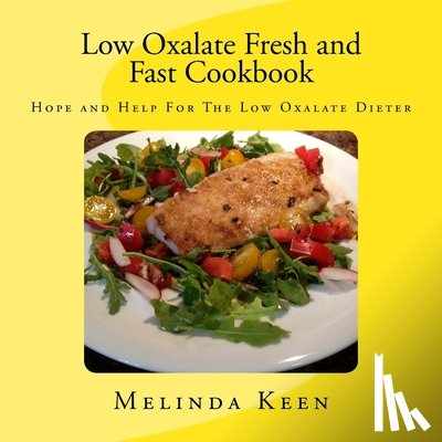 Keen, Melinda - Low Oxalate Fresh and Fast Cookbook: Hope and Help For The Low Oxalate Dieter
