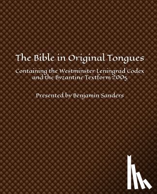 Sanders, Benjamin - The Bible in Original Tongues: Containing the Westminster Leningrad Codex and the Byzantine Textform 2005