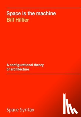 Hillier, Bill - Space is the machine: A configurational theory of architecture
