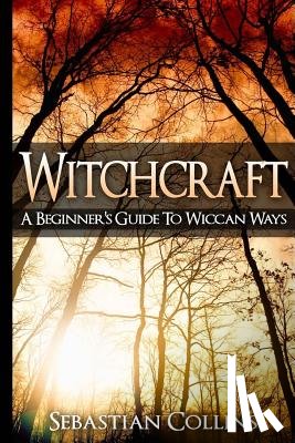 Collins, Sebastian - Witchcraft: A Beginner's Guide To Wiccan Ways: Symbols, Witch Craft, Love Potions Magick, Spell, Rituals, Power, Wicca, Witchcraft
