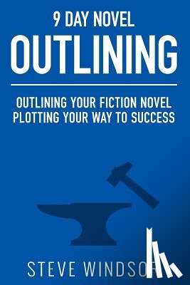 Windsor, Steve - Nine Day Novel-Outlining: Outlining Your Fiction Novel: Plotting Your Way to Success