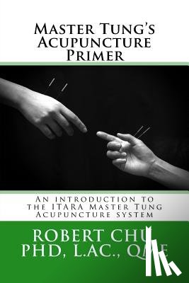 Chu, L. Robert - Master Tung's Acupuncture Primer: An introduction to the Master Tung Acupuncture system
