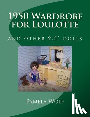 Wolf, Pamela - 1950 Wardrobe for Loulotte: and other 9.5" dolls