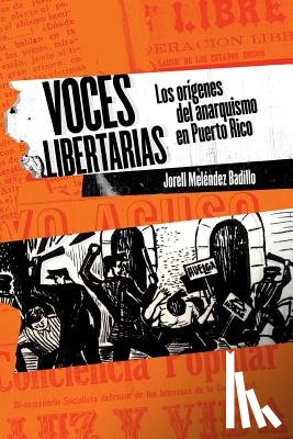 Baldrich, Juan Jose - Voces libertarias: Los orígenes del anarquismo en Puerto Rico