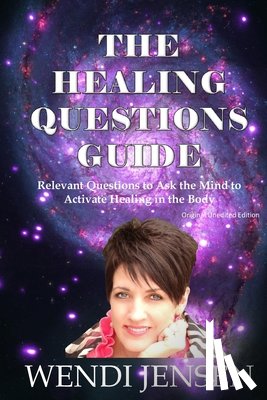 Jensen, Wendi J. - The Healing Questions Guide: Relevant Questions to Ask the Mind to Activate Healing in the Body