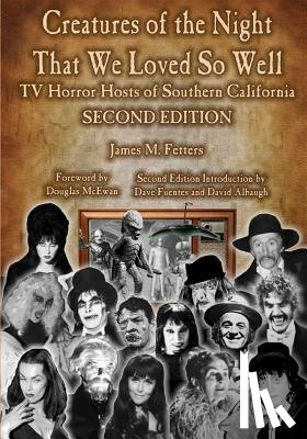 Fetters, James - Creatures of the Night That We Loved So Well: TV Horror Hosts of Southern California - Second Edition