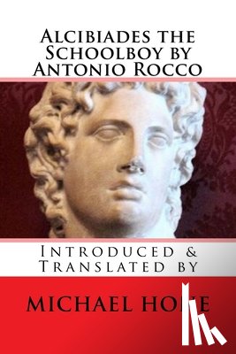 Hone, Michael - Alcibiades the Schoolboy by Antonio Rocco: Introduced & Translated by
