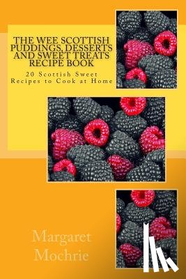 Mochrie, Margaret - The Wee Scottish Puddings, Desserts and Sweet Treats Recipe Book: 20 Scottish Sweet Recipes to Cook at Home