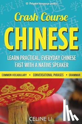 Li, Celine - Crash Course Chinese: 500+ Survival Phrases to Talk Like a Local: Learn to Speak Chinese in Hours from a Native Speaker