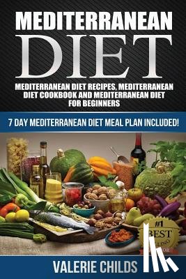 Childs, Valerie - Mediterranean Diet: Mediterranean Diet Recipes, Mediterranean Diet Cookbook and Mediterranean Diet Guide for Beginners!! 7 DAY MEDITERRANE