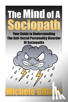 Gilbert, Michele - The Mind Of A Sociopath: Your Guide to Understanding The Anti-Social Personality Disorder of Sociopaths