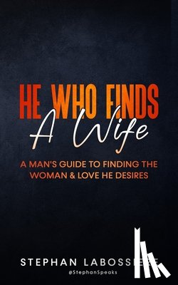 Speaks, Stephan - He Who Finds A Wife: A Man's Guide To Finding The Woman & Love He Desires