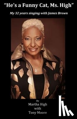 Moore, Tony - He's a Funny Cat Ms. High: My 32 Years Singing With James Brown