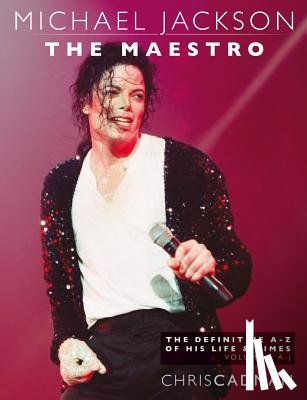 Cadman, Chris - Michael Jackson The Maestro The Definitive A-Z Volume I A-J: Michael Jackson The Maestro The Definitive A-Z Volume I A-J