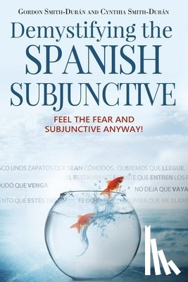 Smith-Durán, Cynthia - Demystifying the Spanish Subjunctive: Feel the Fear and 'Subjunctive' Anyway