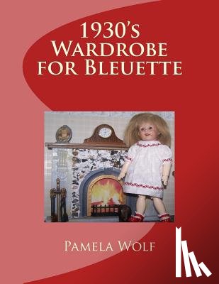 Wolf, Pamela - 1930 Wardrobe for Bleuette: and other 11" dolls