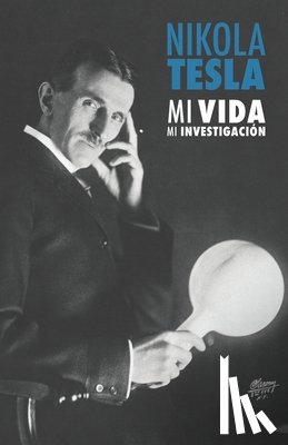 Barrios Rodriguez, Pedro Jose - Nikola Tesla: Mi Vida, Mi Investigación