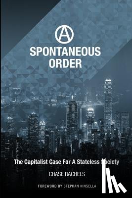 Kinsella, Stephan N. - A Spontaneous Order: The Capitalist Case For A Stateless Society