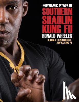 Wheeler, Ronald - The Dynamic Power of Southern Shaolin Kung Fu: Beginner to Intermediate Jow Ga Kung Fu
