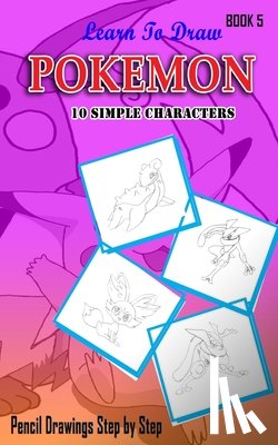 Gala, Jeet - Learn To Draw Pokemon - 10 Simple Characters: Pencil Drawing Step By Step Book 5: Pencil Drawing Ideas for Absolute Beginners