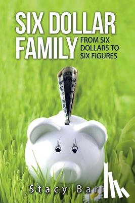 Barr, Stacy - Six Dollar Family: From Six Dollars to Six Figures