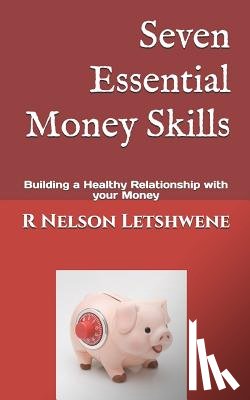 Letshwene, R. Nelson - Seven Essential Money Skills: Building a Healthy Relationship with Your Money