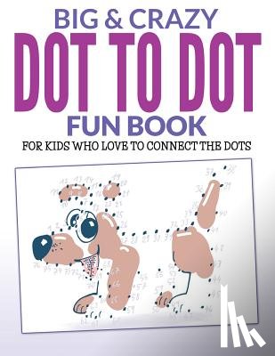 Packer, Bowe - Big & Crazy Dot To Dot Fun Book: For Kids Who Love To Connect The Dots