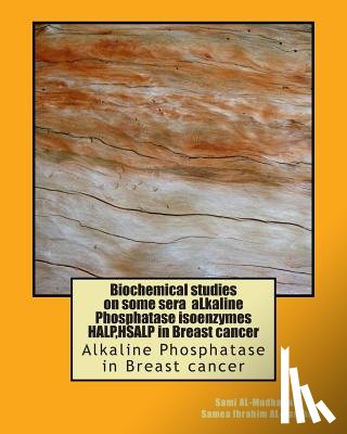 Alkarkhi-, Samea Ibrahim - Biochemical studies on some sera aLkaline Phosphatase isoenzymes HALP, HSALP in Breast cancer: Alkaline Phosphatase in Breast cancer