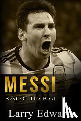 Edwards, Larry - Messi: Best of The Best. Easy to read for kids with stunning color graphics. All you need to know about Messi. (Sports Soccer IQ Book for Kids)