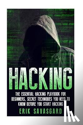 Savasgard, Erik - Hacking: Computer Hacking: The Essential Hacking Guide for Beginners, Everything You need to know about Hacking, Computer Hacki