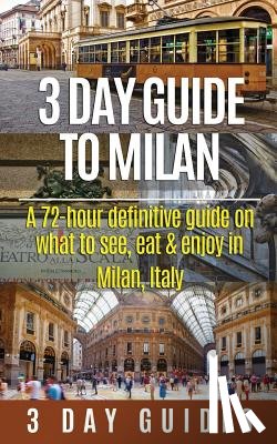 3. Day City Guides - 3 Day Guide to Milan: A 72-hour Definitive Guide on What to See, Eat and Enjoy in Milan, Italy