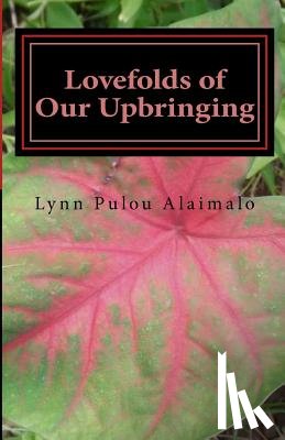 Alaimalo, Lynn Nuuuli - Lovefolds of Our Upbringing: A family's journey in life