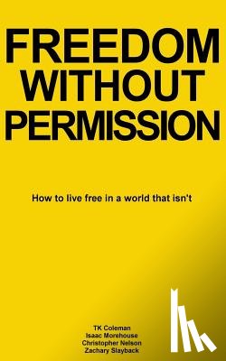 Coleman, Tk - Freedom Without Permission: How to Live Free in a World That Isn't
