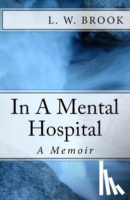 Brook, L. W. - ..In A Mental Hospital: A Memoir