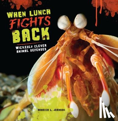 Johnson, Rebecca L. - When Lunch Fights Back: Wickedly Clever Animal Defenses