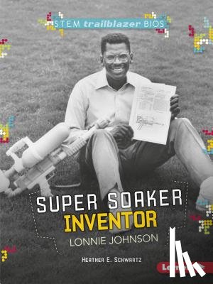 Schwartz, Heather E. - Super Soaker Inventor Lonnie Johnson