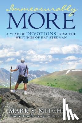 Mitchell, Mark S. - Immeasurably More: A Year of Devotions from the Writings of Ray Stedman